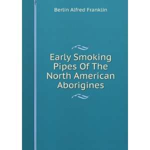   Pipes Of The North American Aborigines: Berlin Alfred Franklin: Books