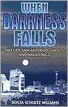 When Darkness Falls Tales of San Antonio Ghosts and Hauntings