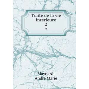  TraitÃ© de la vie interieure. 2 AndrÃ© Marie Maynard Books