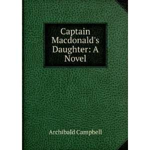  Captain Macdonalds Daughter A Novel Archibald Campbell Books