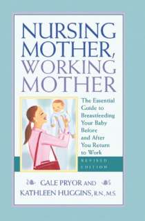 Nursing Mother, Working Mother The Essential Guide to Breastfeeding 