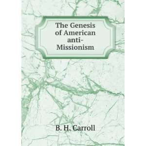   Genesis of American anti Missionism: B. H. Carroll:  Books