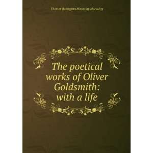   of Oliver Goldsmith with a life Thomas Babington Macaulay Books