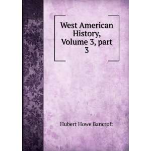   American History, Volume 3,Â part 3: Hubert Howe Bancroft: Books