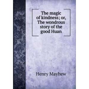  The magic of kindness; or, The wondrous story of the good 