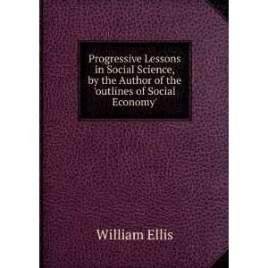   the Author of the outlines of Social Economy. William Ellis Books