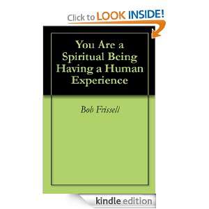 You Are a Spiritual Being Having a Human Experience Bob Frissell 