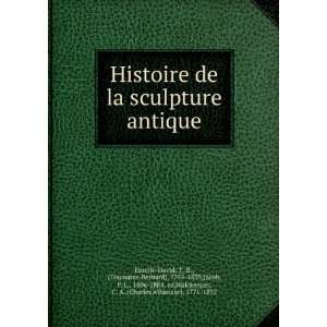  Histoire de la sculpture antique T. B., (Toussaint Bernard 