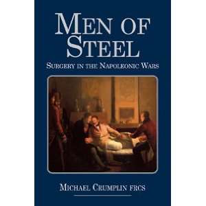  Men of Steel: Surgery in the Napoleonic Wars Book 
