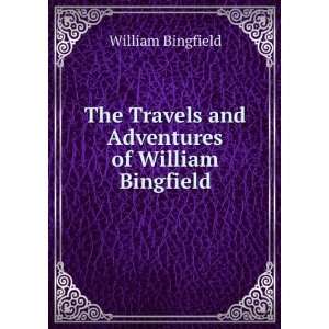   Travels and Adventures of William Bingfield: William Bingfield: Books