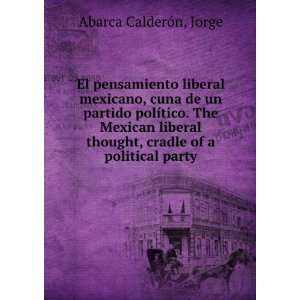   thought, cradle of a political party: Jorge Abarca CalderÃ³n: Books