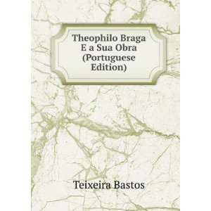   Braga E a Sua Obra (Portuguese Edition): Teixeira Bastos: Books