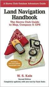 Land Navigation Handbook The Sierra Club Guide to Map, Compass and 