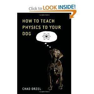   to Teach Physics to Your Dog [Hardcover] Chad Orzel: CHAD ORZEL: Books