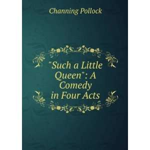   Such a Little Queen A Comedy in Four Acts Channing Pollock Books