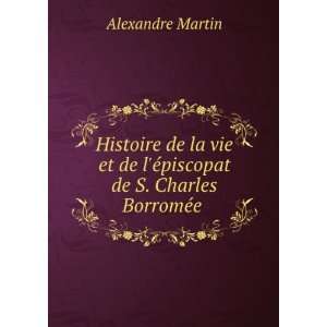   de lÃ©piscopat de S. Charles BorromÃ©e . Alexandre Martin Books