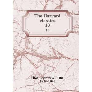    The Harvard classics. 10: Charles William, 1834 1926 Eliot: Books