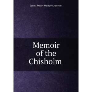    Memoir of the Chisholm . James Stuart Murray Anderson Books
