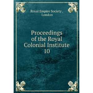 Proceedings of the Royal Colonial Institute. 10: London Royal Empire 