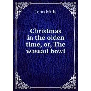   in the olden time, or, The wassail bowl: John Mills:  Books