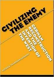 Civilizing the Enemy German Reconstruction and the Invention of the 
