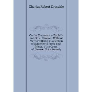   Is a Cause of Disease, Not a Remedy Charles Robert Drysdale Books