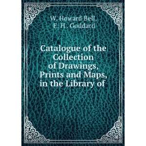   and Maps, in the Library of . E. H . Goddard W. Howard Bell Books