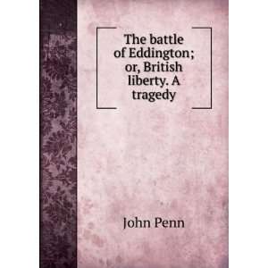   battle of Eddington; or, British liberty. A tragedy John Penn Books