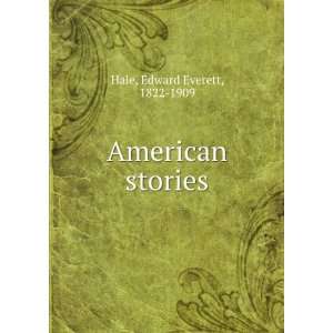  American stories: Edward Everett, 1822 1909 Hale: Books