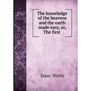  The Knowledge of the Heavens and the Earth Made Easy, Or 