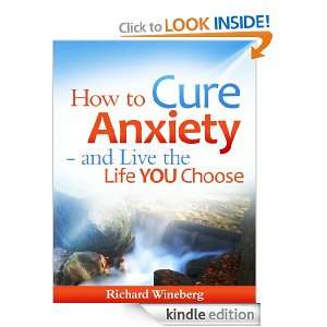 How To Cure Anxiety and Live The Life You Choose Richard Wineberg 