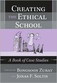 Creating the Ethical School A Book of Case Studies, (0807745138 