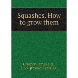  How to grow them James J. H., 1827  [from old catalog] Gregory Books