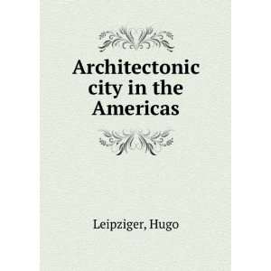  Architectonic city in the Americas Hugo Leipziger Books
