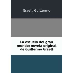 escuela del gran mundo; novela original de Guillermo Graell Guillermo 