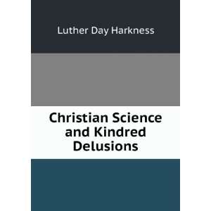    Christian Science and Kindred Delusions Luther Day Harkness Books