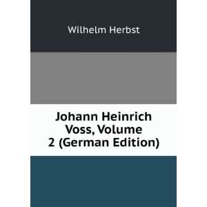   Johann Heinrich Voss, Volume 2 (German Edition) Wilhelm Herbst Books