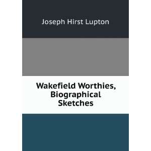   Wakefield Worthies, Biographical Sketches Joseph Hirst Lupton Books