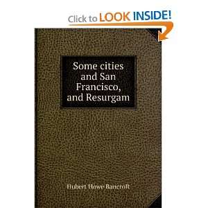   cities and San Francisco, and Resurgam: Hubert Howe Bancroft: Books
