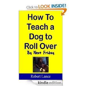 How to Teach a Dog to Roll Over Robert Lance  Kindle 