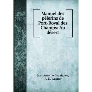   des Champs Au dÃ©sert A. D. Wagner Jean Antoine Gazaignes Books
