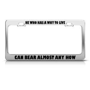 Who Has Why Live Can Bear Almost Any How license plate frame Stainless