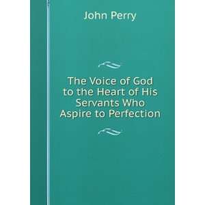   the Heart of His Servants Who Aspire to Perfection John Perry Books