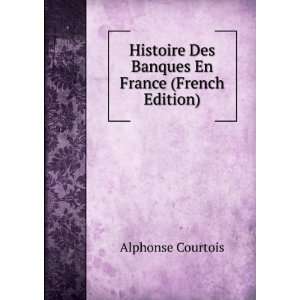 Histoire Des Banques En France (French Edition) Alphonse Courtois 