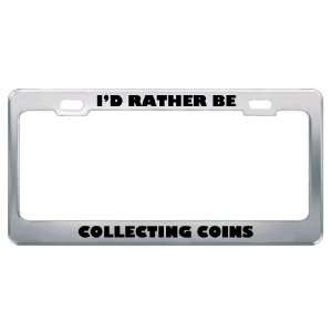  ID Rather Be Collecting Coins Metal License Plate Frame 