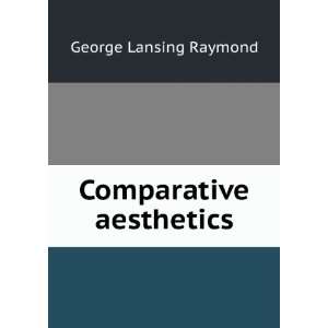  Comparative aesthetics George Lansing Raymond Books