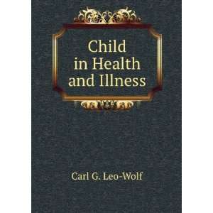  Child in Health and Illness Carl G. Leo Wolf Books