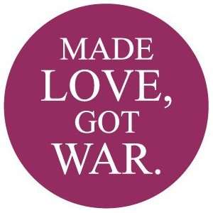 MADE LOVE GOT WAR Pinback Button 1.25 Pin / Badge Peace 