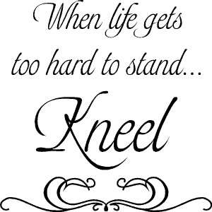 When Life Gets To Hard To Stand Kneel Wall Vinyl Decal  