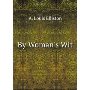  By Womans Wit A. Louis Elliston Books